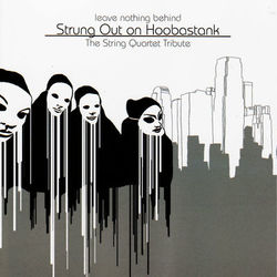 Leave Nothing Behind: Strung Out On Hoobastank - The String Quartet Tribute - Hoobastank