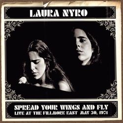 Spread Your Wings And Fly: Live At The Fillmore East May 30, 1971 - Laura Nyro