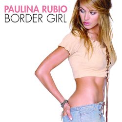 Border Girl - Paulina Rubio