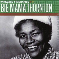 Vanguard Visionaries - Big Mama Thornton