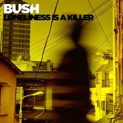 Loneliness is A Killer - Bush