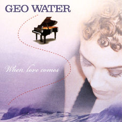When Love Comes - Geo Water
