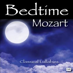 Bedtime Mozart: Classical Lullabies for Babies - Mozart