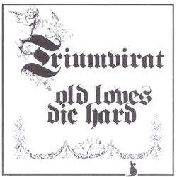 Old Loves Die Hard - Triumvirat