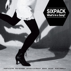 SIXPACK - What's in a Song? - Mattanja Joy Bradley