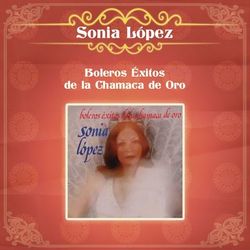 Boleros Exitos de la Chamaca de Oro - Sonia López
