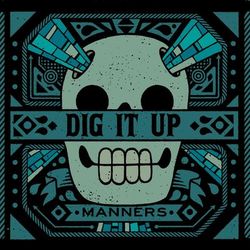 Manners - Dig It Up