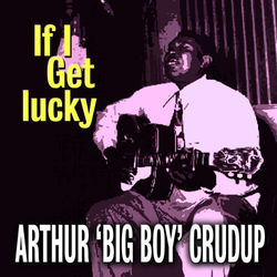 If I Get Lucky - Arthur 'Big Boy' Crudup