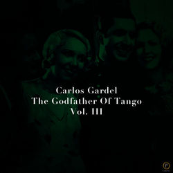 Carlos Gardel, The Godfather Of Tango, Vol. 3 - Carlos Gardel