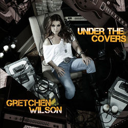 Under the Covers - Gretchen Wilson