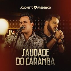 Saudade do Caramba - João Neto e Frederico