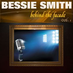 Behind the Facade - Bessie Smith, Vol. 1 - Bessie Smith
