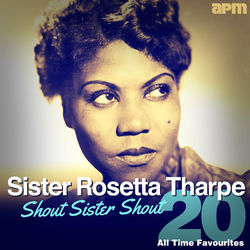 Shout Sister Shout - 20 All Time Favourites - Sister Rosetta Tharpe