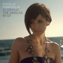 Glorious: The Singles 97-07 - Natalie Imbruglia