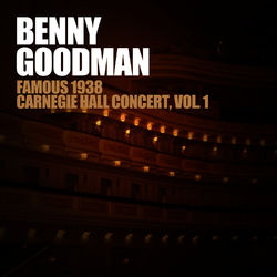 Famous 1938 Carnegie Hall Concert, Vol 1 - Benny Goodman