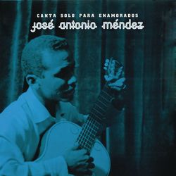 Canta Solo Para Enamorados - José Antonio Méndez