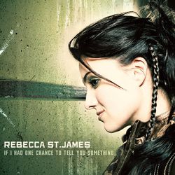 If I Had One Chance To Tell You Something - Rebecca St. James