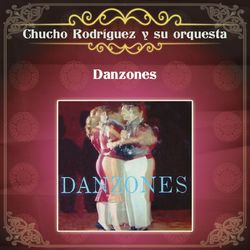 Danzones - Chucho Rodríguez y Su Orquesta