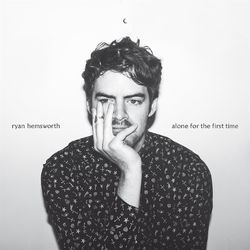 Alone For The First Time - Ryan Hemsworth