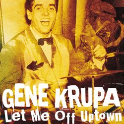 Let Me Off Uptown - Gene Krupa