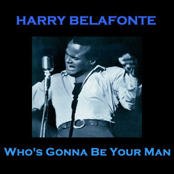 Who's Gonna Be Your Man - Harry Belafonte