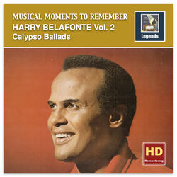 Musical Moments to Remember: Harry Belafonte, Vol. 2 ? Calypso Ballads (2017 Remaster) - Harry Belafonte