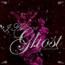 We Are Always Searching - I Am Ghost