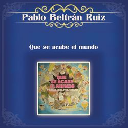 Que Se Acabe el Mundo - Pablo Beltrán Ruiz y Su Orquesta
