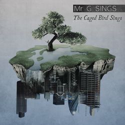 The Caged Bird Sings - Mr G Sings
