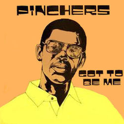 Got To Be Me - Pinchers