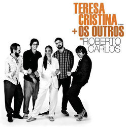 Teresa Cristina + Os Outros = Roberto Carlos - Teresa Cristina, Os Outros