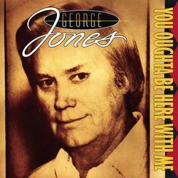 You Oughta Be Here With Me - George Jones