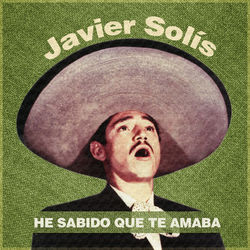 He Sabido Que Te Amaba - Javier Solís