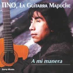 A Mi Manera - Tino, La Guitarra Mapuche