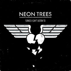 Songs I Can't Listen To - Neon Trees