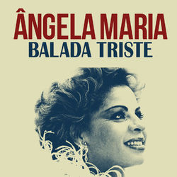 Balada Triste - Angela Maria
