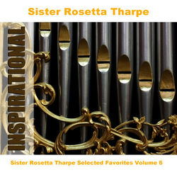 Sister Rosetta Tharpe Selected Favorites, Vol. 6 - Sister Rosetta Tharpe