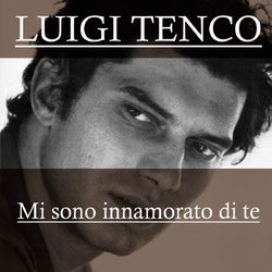 Luigi Tenco: Mi sono innamorato di te - Luigi Tenco
