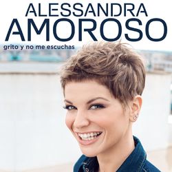 Grito y No Me Escuchas - Alessandra Amoroso