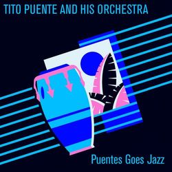 Tito Puente and His Orchestra: Puentes Goes Jazz - Tito Puente