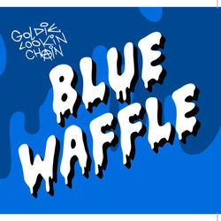 Blue Waffle - Goldie Lookin Chain