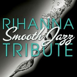 Rihanna Smooth Jazz Tribute - Smooth Jazz All Stars
