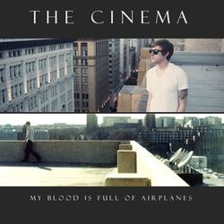 My Blood Is Full of Airplanes - The Cinema