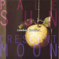 Pale Sun Crescent Moon - Cowboy Junkies