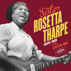 Gospel Train + Sister on Tour (Bonus Track Version) - Sister Rosetta Tharpe