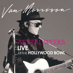 Astral Weeks: Live at the Hollywood Bowl (Van Morrison)