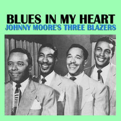 Blues In My Heart - Johnny Moore's Three Blazers