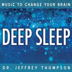Music To Change Your Brain: Deep Sleep - Dr. Jeffrey Thompson