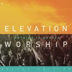 Nothing Is Wasted - Elevation Worship