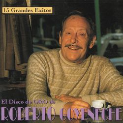 15 Grandes Exitos - Los Discos De Oro De Roberto Goyeneche - Roberto Goyeneche